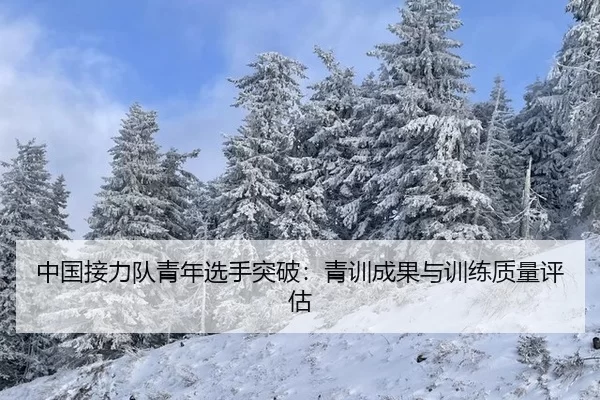 中国接力队青年选手突破：青训成果与训练质量评估